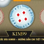 Cách Chơi Xốc Đĩa KIM99 – Hướng Dẫn Chi Tiết Theo Thực Tế