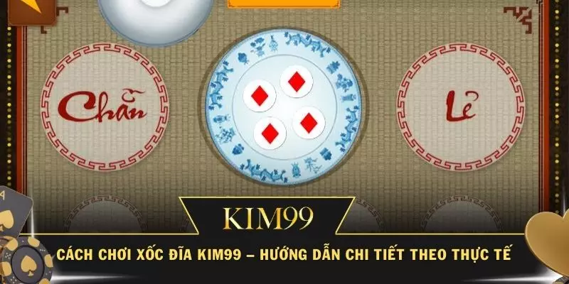 Cách Chơi Xốc Đĩa KIM99 – Hướng Dẫn Chi Tiết Theo Thực Tế