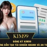 Đăng Ký Kim99 – Hướng Dẫn Tạo Tài Khoản Nhanh Và An Toàn