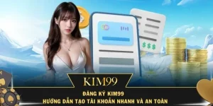 Đăng Ký Kim99 – Hướng Dẫn Tạo Tài Khoản Nhanh Và An Toàn