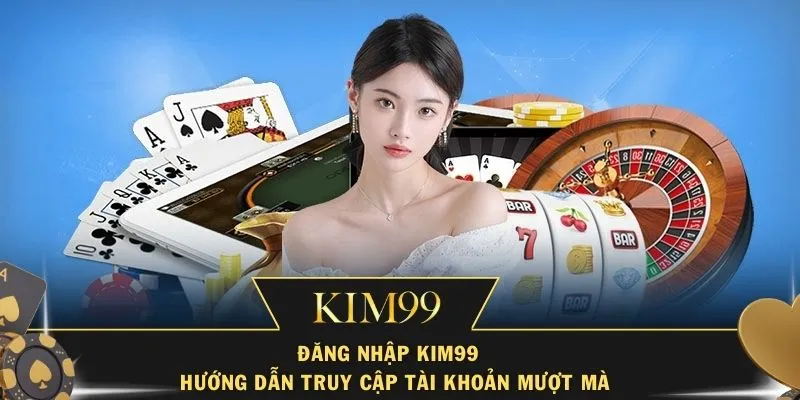 Đăng Nhập Kim99 – Hướng Dẫn Truy Cập Tài Khoản Mượt Mà