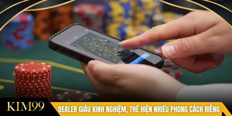 Dealer giàu kinh nghiệm, thể hiện nhiều phong cách riêng