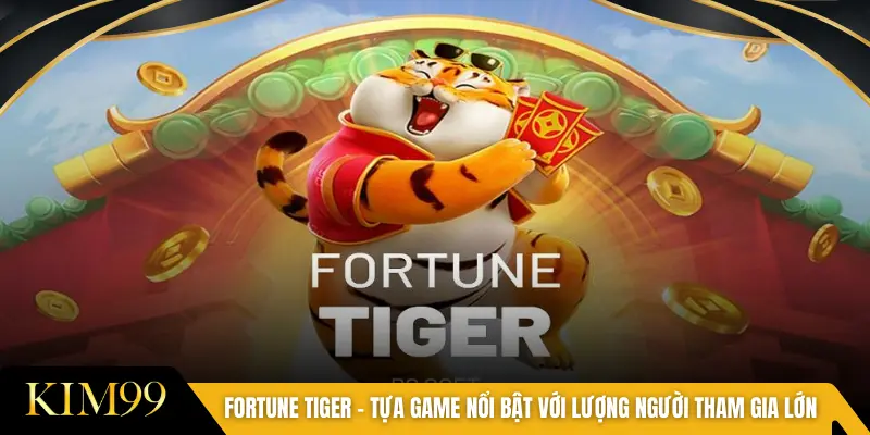 Fortune Tiger – Tựa game nổi bật với lượng người tham gia lớn