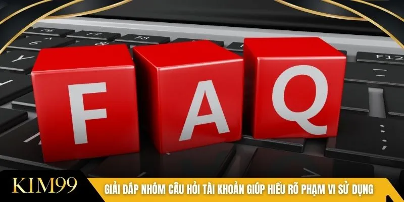 Giải đáp nhóm câu hỏi tài khoản giúp hiểu rõ phạm vi sử dụng