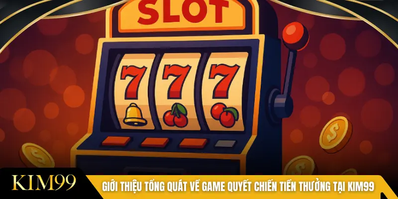 Giới thiệu tổng quát về game Quyết Chiến Tiền Thưởng tại KIM99