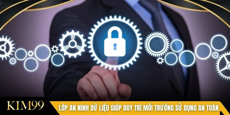 Lớp an ninh dữ liệu giúp duy trì môi trường sử dụng an toàn