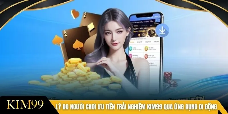Lý do người chơi ưu tiên trải nghiệm Kim99 qua ứng dụng di động