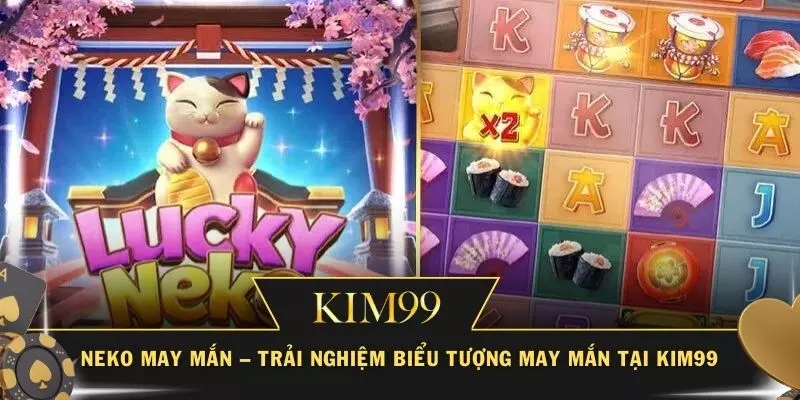 Neko May Mắn – Trải Nghiệm Biểu Tượng May Mắn Tại KIM99