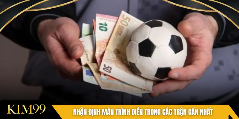 Nhận định màn trình diễn trong các trận gần nhất