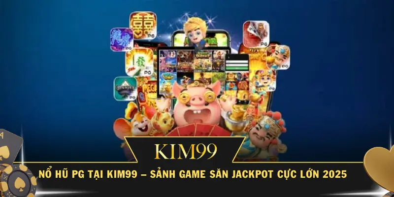 Nổ Hũ PG Tại KIM99 – Sảnh Game Săn Jackpot Cực Lớn 2025
