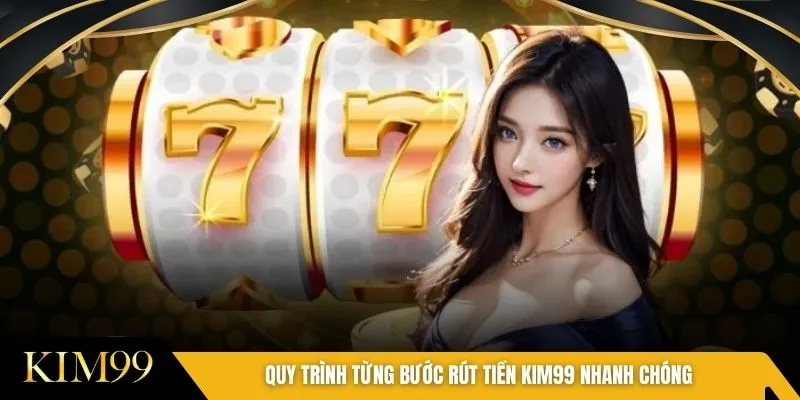 Quy trình từng bước rút tiền Kim99 nhanh chóng