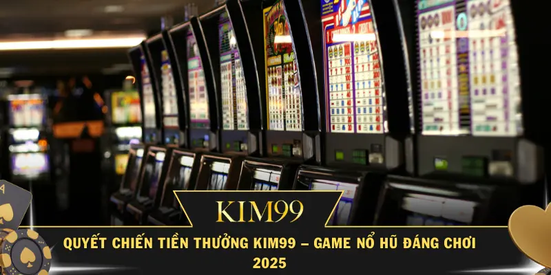 Quyết Chiến Tiền Thưởng KIM99 – Game Nổ Hũ Đáng Chơi 2025