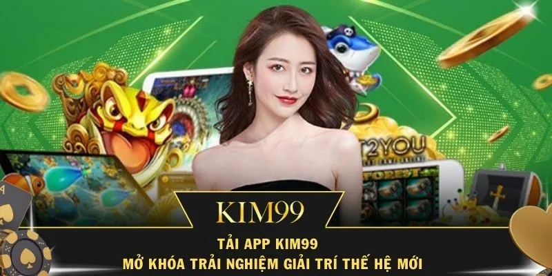 Tải App Kim99 – Mở Khóa Trải Nghiệm Giải Trí Thế Hệ Mới