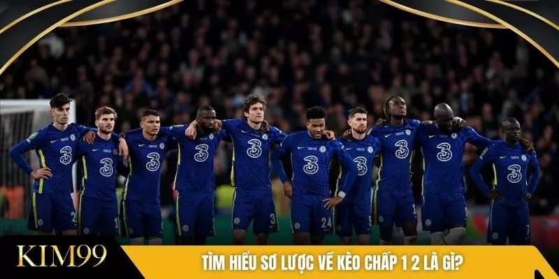 Tìm hiểu sơ lược về kèo chấp 1 2 là gì?