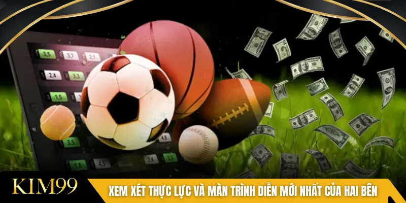 Xem xét thực lực và màn trình diễn mới nhất của hai bên