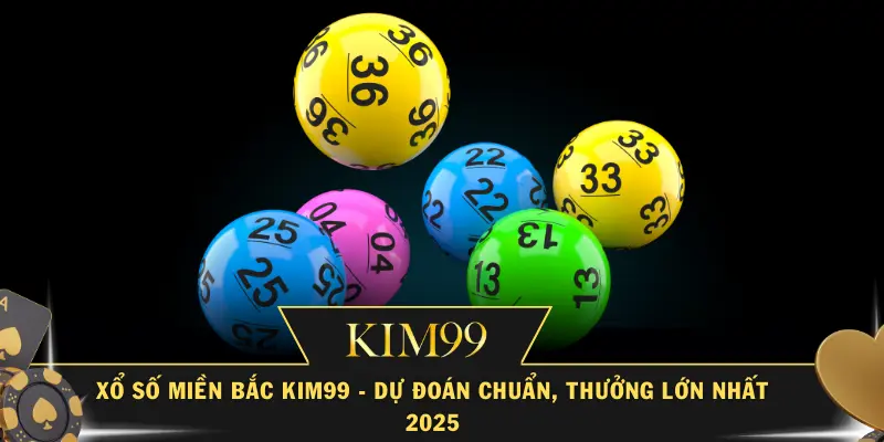 Xổ Số Miền Bắc KIM99 - Dự Đoán Chuẩn, Thưởng Lớn Nhất 2025
